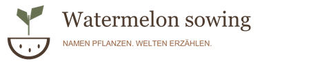 Watermelon sowing – Namen pflanzen. Welten erzählen.